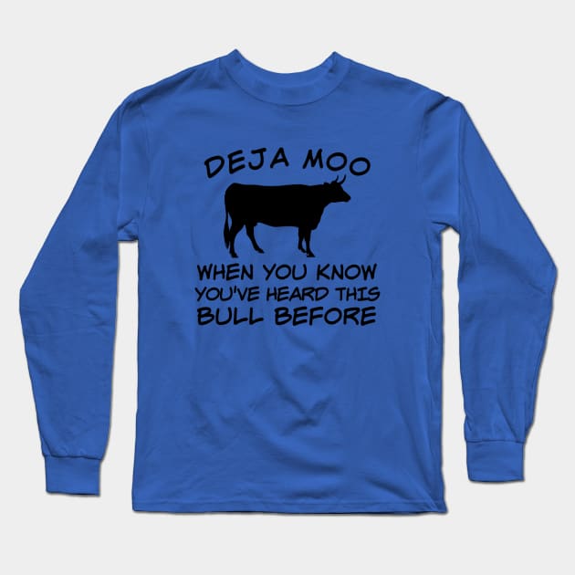 DEJA MOO When You Know You Heard This Bull Before Long Sleeve T-Shirt by screamingfool